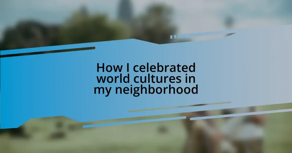 How I celebrated world cultures in my neighborhood