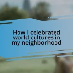 How I celebrated world cultures in my neighborhood