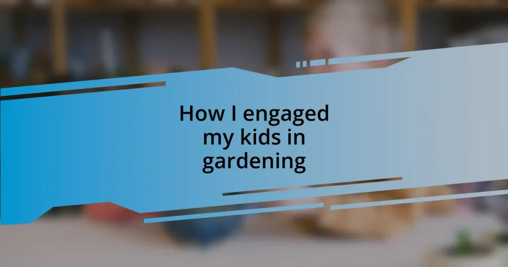 How I engaged my kids in gardening