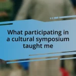 What participating in a cultural symposium taught me