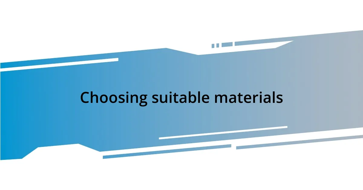 Choosing suitable materials