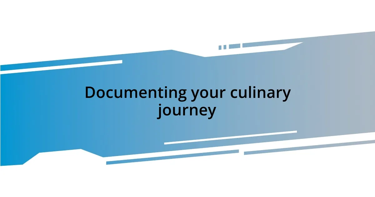 Documenting your culinary journey