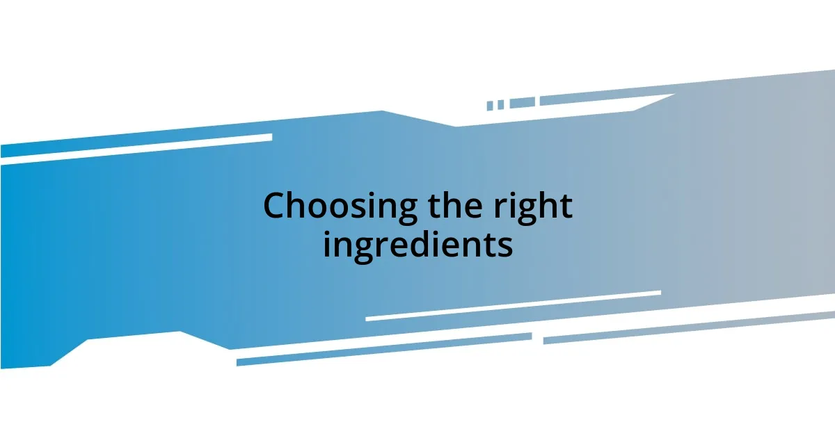 Choosing the right ingredients