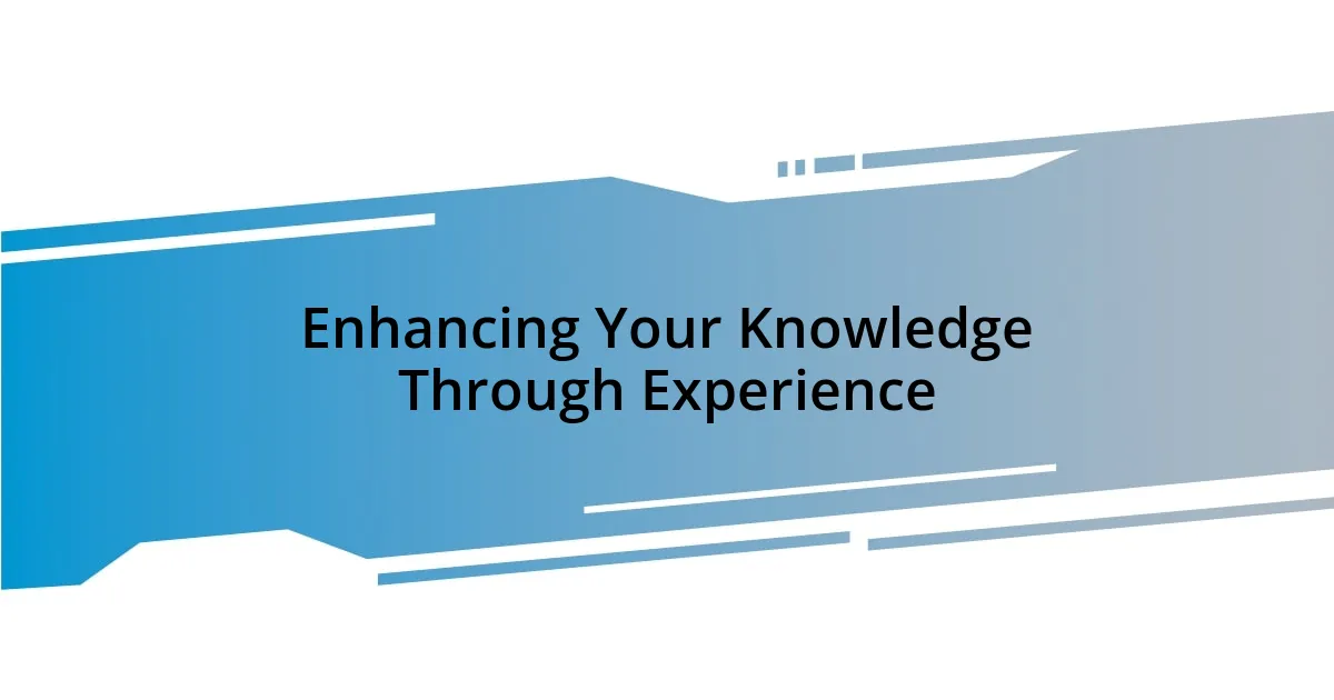 Enhancing Your Knowledge Through Experience